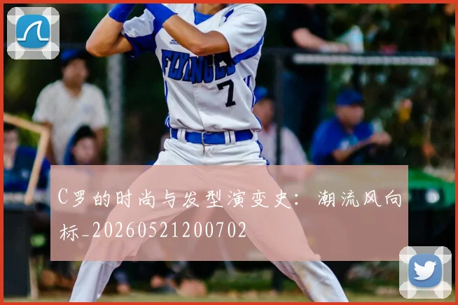 C罗的时尚与发型演变史:潮流风向标_20260521200702