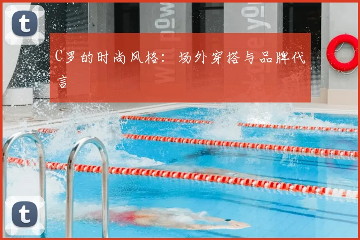 C罗的时尚风格:场外穿搭与品牌代言